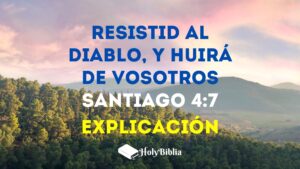 Santiago 4:7 Explicación de Resistid al diablo y huirá de vosotros